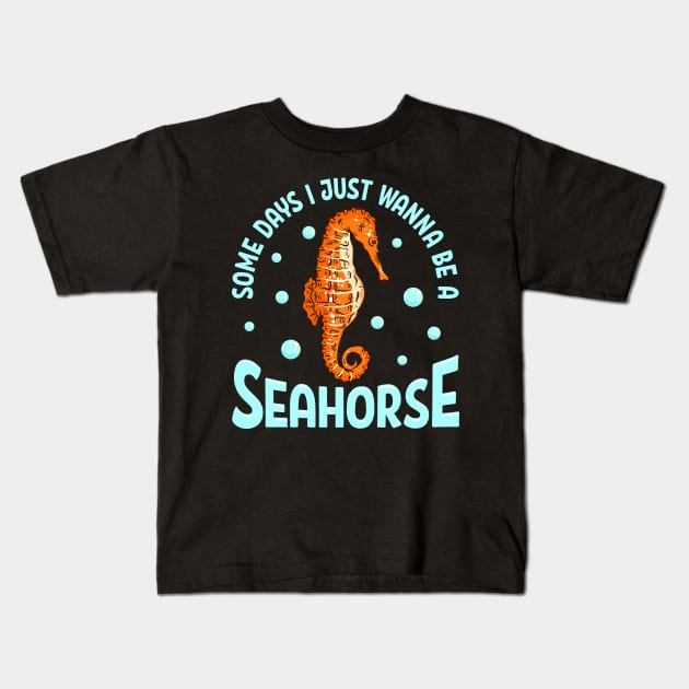 Cute Some Days I Just Wanna Be a Seahorse Adorable Kids T-Shirt by theperfectpresents